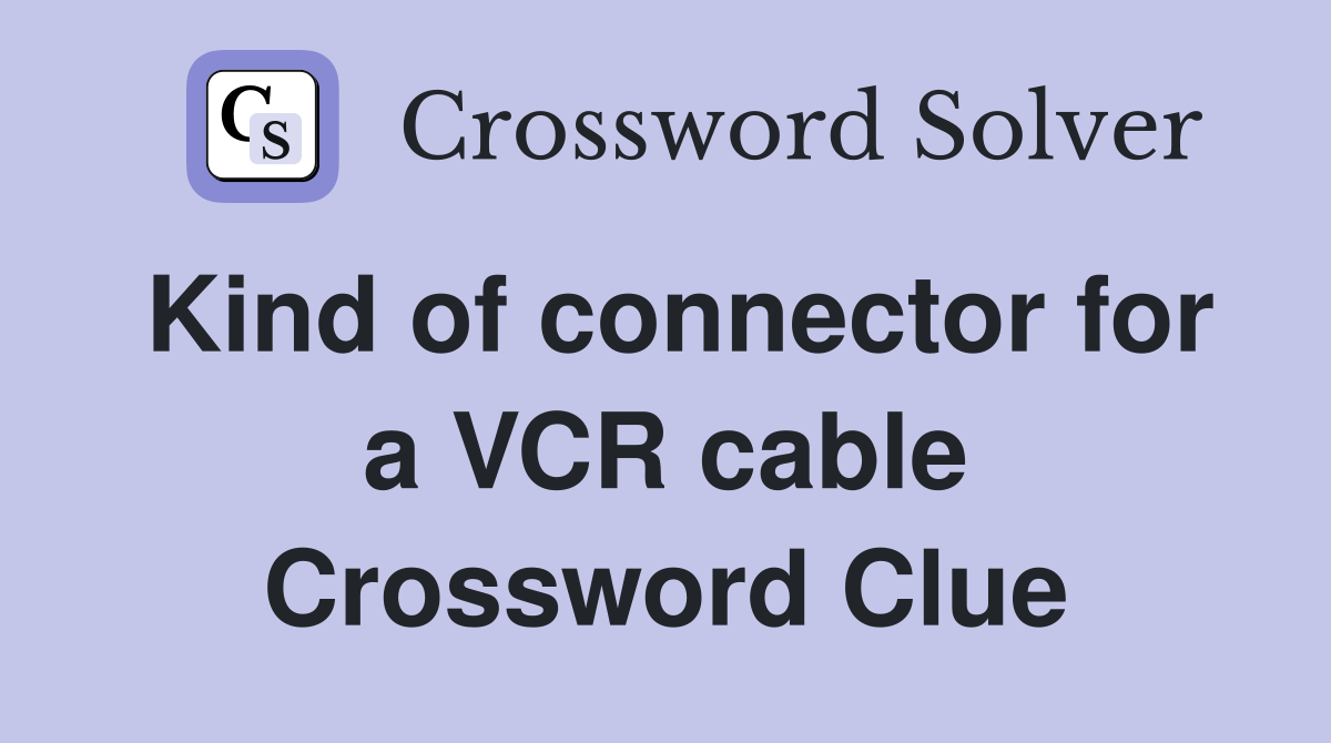 Kind of connector for a VCR cable Crossword Clue Answers Crossword